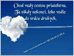 choď vždy cestou priateľstva....