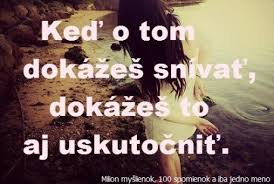 Keď o tom dokážeš snívať,dokážeš to aj uskutočniť.